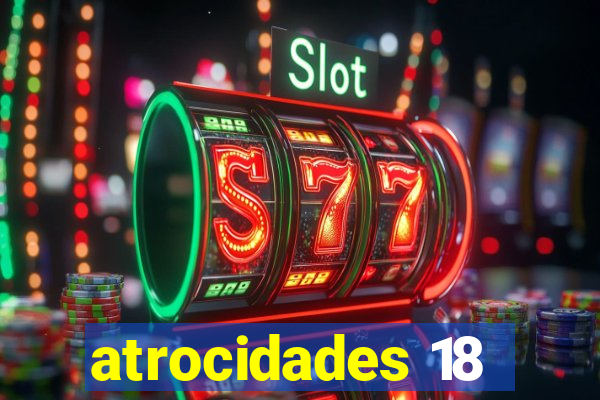 atrocidades 18